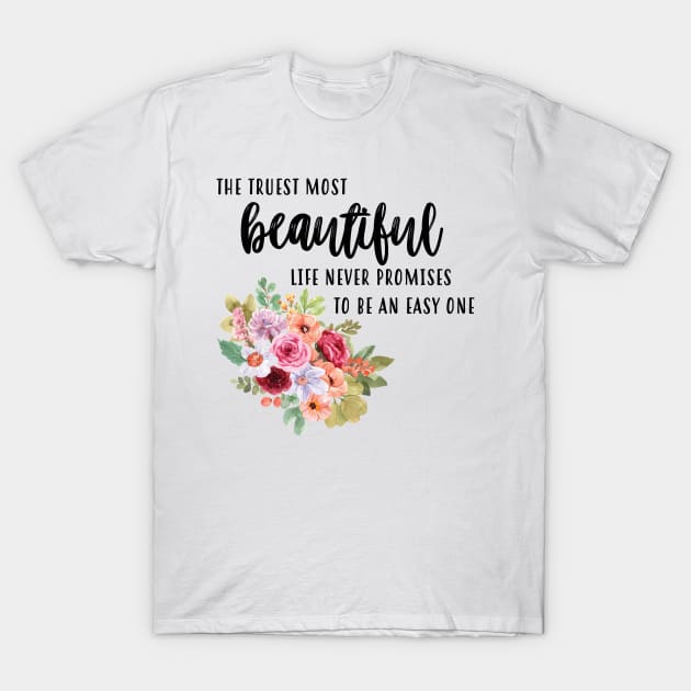 Truest Most Beautiful Life T-Shirt by frickinferal